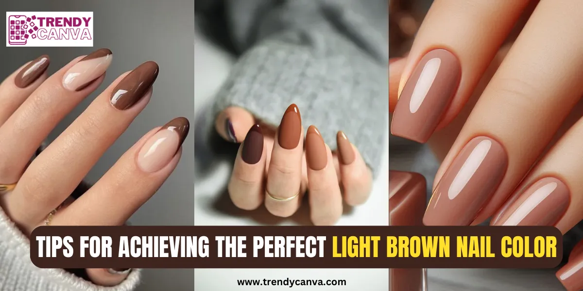 Tips for Achieving the Perfect Light Brown Nail Color